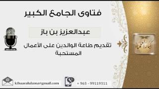 صورة تقديم طاعة الوالدين على الأعمال المستحبة - بن باز - مشروع كبار العلماء