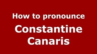 How to pronounce Constantine Canaris