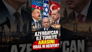AZERBAYCAN İLE TÜRKİYE'NİN ARASINI İSRAİL Mİ BOZUYOR?