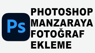 Photoshopta manzaraya fotoğraf ekleme, manzaraya resim ekleme