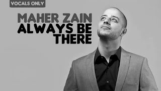 Maher Zain - Always Be There | Vocals Only (No Music)