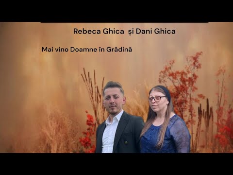 Rebeca Ghica și Dani Ghica - Mai vino Doamne în Grădină