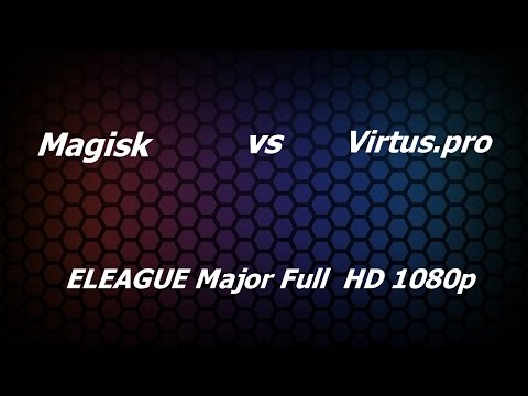 Magisk vs. Virtus.pro - ELEAGUE Major Full  HD 1080p