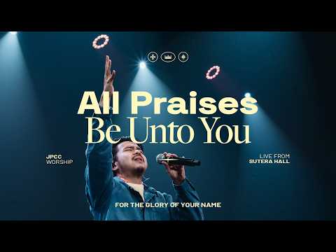 All Praises Be Unto You - JPCC Worship