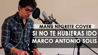 SI NO TE HUBIERAS IDO / COVER / MANU NEGRETE