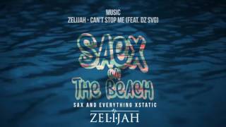 Zelijah - Can't Stop Me (feat. DZ SVG) | Saex On The Beach EP [Audio]