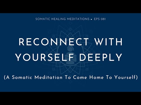 Reconnect with Yourself Deeply: A Somatic Meditation to Come Home To Yourself
