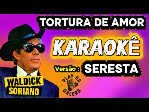 KARAOKÊ DA MÚSICA TORTURA DE AMOR DE WALDICK SORIANO ( Versão ) SERESTA Playback com letra 