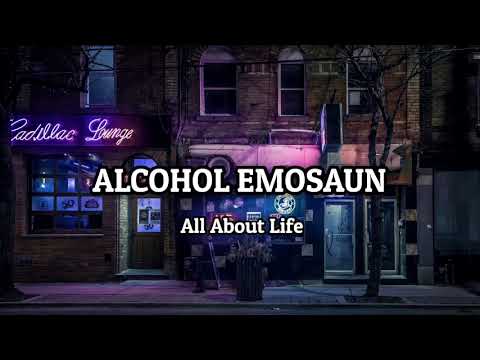 All About Life - Alcohol emosaun (lyrics) 🎵