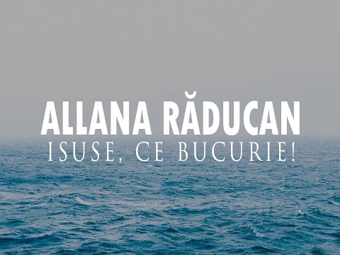 ALLANA RĂDUCAN - ISUSE, CE BUCURIE