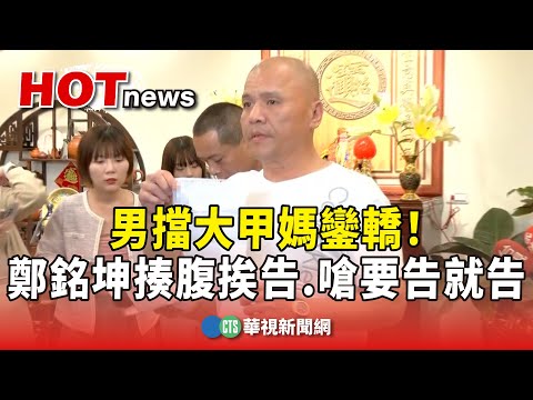 男擋大甲媽鑾轎！　鄭銘坤揍腹挨告　嗆要告就告