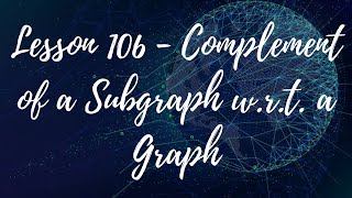 Lesson 106 - Complement of a Subgraph w.r.t. a Graph