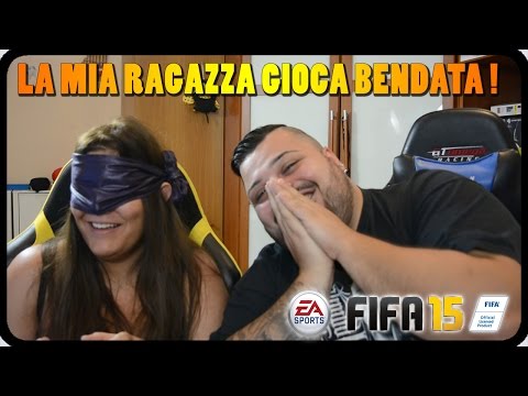LA MIA RAGAZZA BENDATA GIOCA A FIFA 15 !