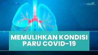 Bagaimana Cara Memulihkan Kondisi Paru yang Terkena Covid-19?
