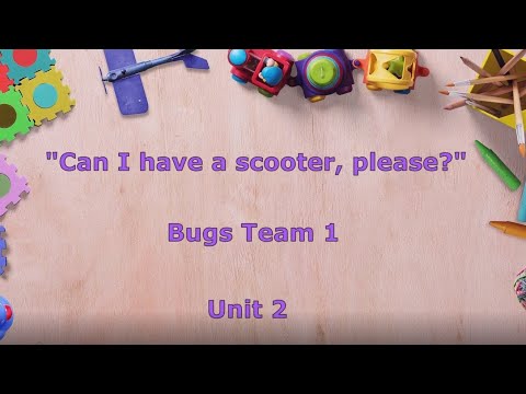 "Can I have a scooter, please?" song, Bugs Team 1, unit 2.