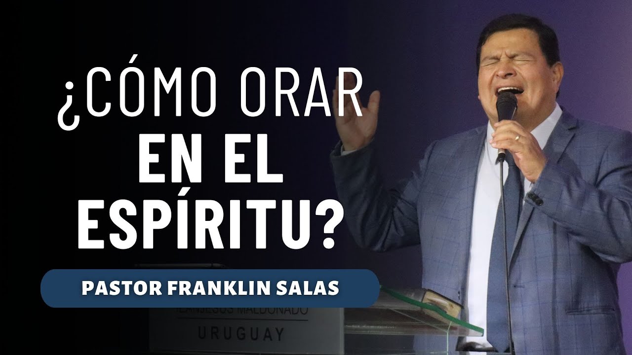 ¿CÓMO ORAR EN EL ESPÍRITU? Pastor Franklin Salas.