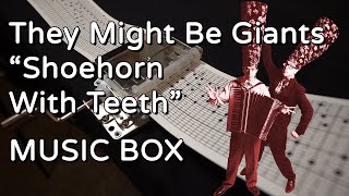 They Might Be Giants - Shoehorn With Teeth (MUSIC BOX)
