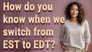 How do you know when we switch from EST to EDT