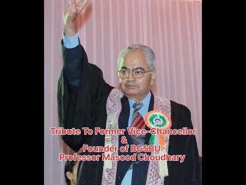 Tribute to Professor Masood Choudhary, Founder of BGSBU, Former Vice-Chancellor of BGSBU