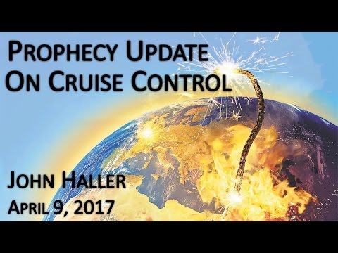 2017 04 09 John Haller's Prophecy Update "On Cruise Control"
