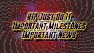 RIP JUST DO IT, Important Milestones & News!
