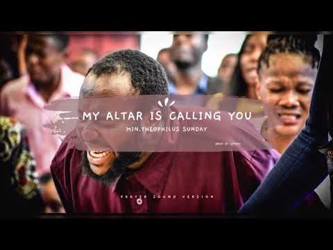 My Altar is calling you by || Min.Theophilus Sunday(Prayer Sound)