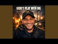 DON T PLAY WITH ME