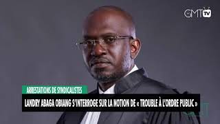 [#Reportage] Arrestations de syndicalistes : Landry Abaga Obiang s’interroge