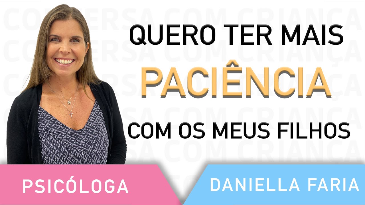 Como Ser Mais Paciente Com Os Filhos - Psicóloga Daniella Faria