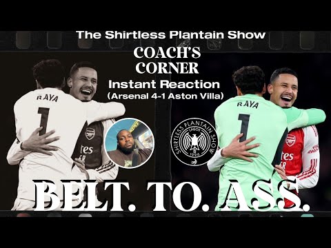 BELT. TO. ASS. (Arsenal 4-1 Aston Villa) | Coach’s Corner INSTANT REACTION