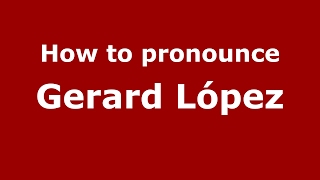 How to pronounce Gerard López
