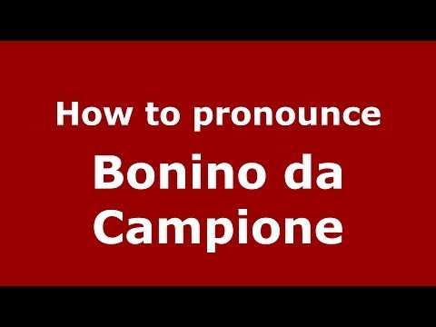 How to pronounce Bonino da Campione (Italian/Italy) - PronounceNames.com