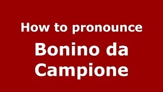 How to pronounce Bonino Da Campione