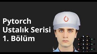Pytorch Ustalık Serisi: Pytorch Eğitimi 1. Bölüm
