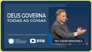 Rev. André Mendonça | DEUS GOVERNA TODAS AS COISAS | Pregação IPP
