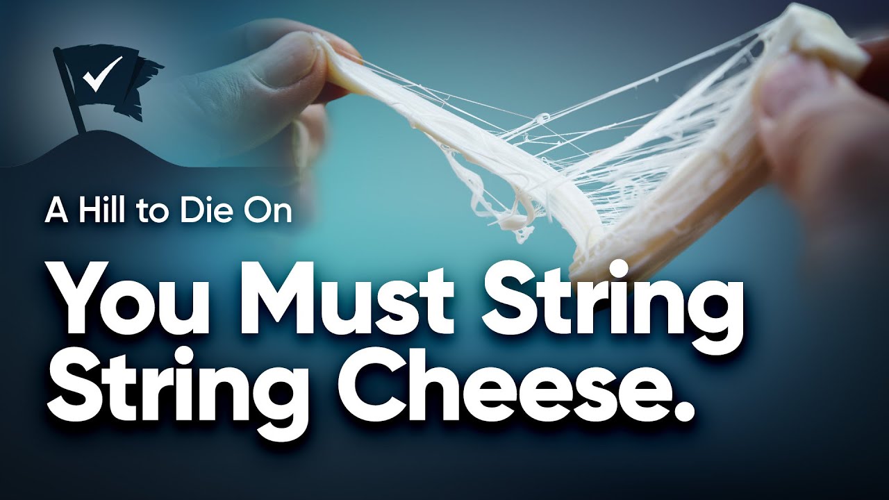 You Must String String Cheese.