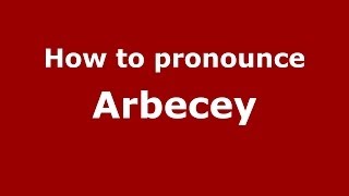 How to pronounce Arbecey