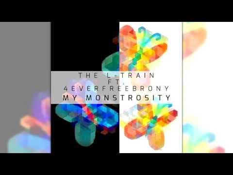 The L-Train ft. 4EverfreeBrony - My Monstrosity