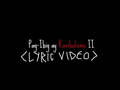 Pag-Ibig ay Kanibalismo II (Lyric Video)