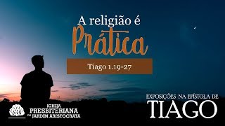 Sermão: A Religião é prática - Tiago 1:19-27 - Reverendo Leonardo Bessa