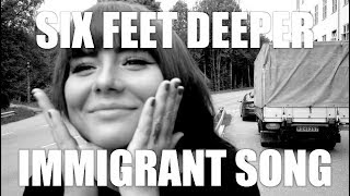 SIX FEET DEEPER - IMMIGRANT SONG [LED ZEPPELIN COVER]