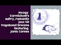 Hoagy Carmichael's sultry, romantic jazz hit, "Vagabond Dreams," sung by Janis Carnes.