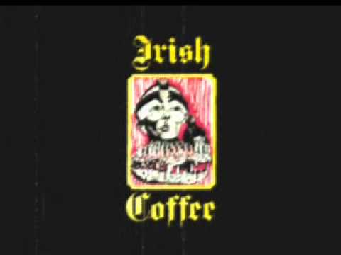 Irish Coffee - The Beggining Of The End