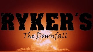 RYKER&#39;S - The Downfall