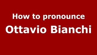 How to pronounce Ottavio Bianchi