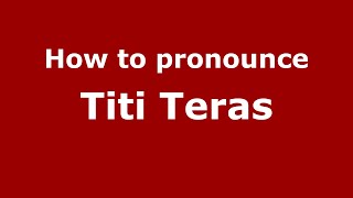 How to pronounce Titi Teras