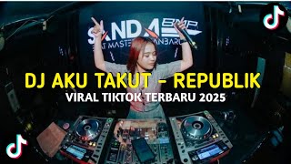 Download lagu DJ AKU TAKUT - REPUBLIK VIRAL TIKTOK TERBARU 2025 mp3