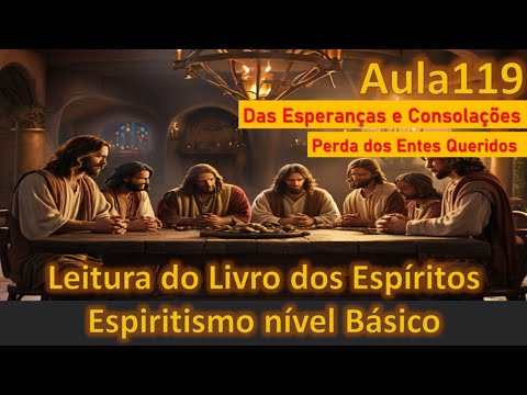 Aula 119 - Perda dos Entes Queridos (Das Esperanças e Consolações), Leitura do Livro dos Espiritos