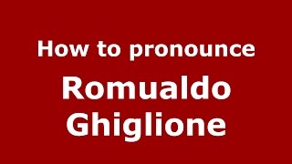 How to pronounce Romualdo Ghiglione
