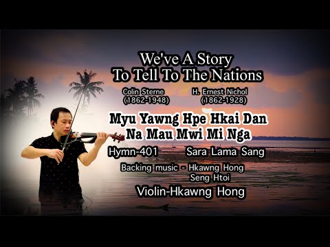 We've a story to tell to the nations/Kachin Hymn-401 Myu yawng hpe hkai dan na....Violin-Hkawng Hong